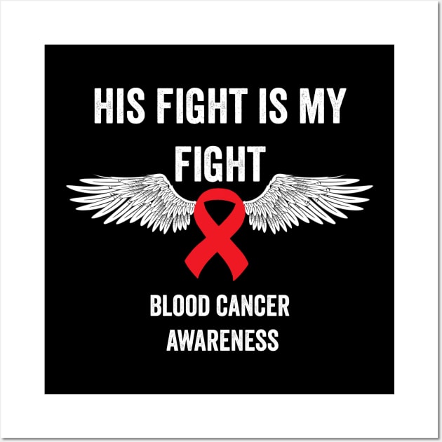 His fight is my fight - blood cancer awareness month Wall Art by Merchpasha1